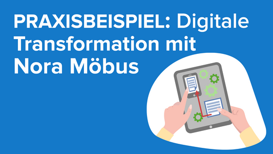 Praxisbeispiel: Digitale Transformation mit Nora Möbus